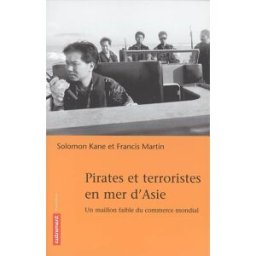 Pirates et terroristes en mer d'Asie : un maillon faible du commerce mondial Solomon Kane, Francis Martin Autrement