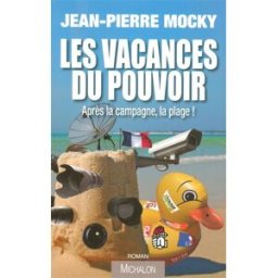 Les vacances du pouvoir : après la campagne, la plage ! : comédie politique Jean-Pierre Mocky Michalon