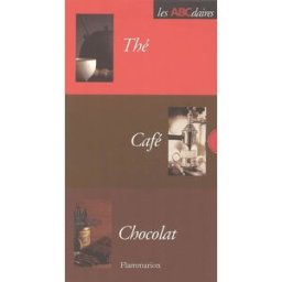 Thé, café, chocolat Alain Stella, Katherine Khodorowsky, Hervé Robert Flammarion