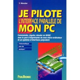 Je pilote l'interface parallèle de mon PC : commander, réguler, simuler en Basic avec le port d'impr Thomas Wenzler Publitronic