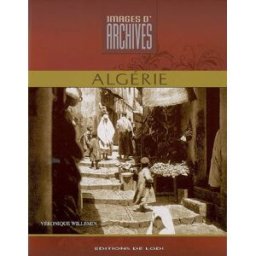 Images d'archives d'Algérie Véronique Willemin Ed. de Lodi