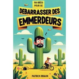 150 idées pour se débarrasser des Emmerdeurs: Humour Noir et Blagues Savoureuses : Le Cadeau Parfait Braun, Patrick Independently published