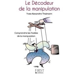 Le décodeur de la manipulation : comprendre les ficelles de la manipulation Yves-Alexandre Thalmann First Editions