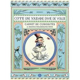Comme une soudaine envie de voler : carnet de curiosités de Magnus Philodolphe Pépin Thierry Dedieu Petite plume de carotte