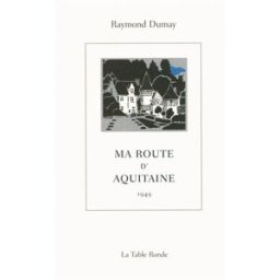 Ma route d'Aquitaine : 1949 Raymond Dumay La Table ronde