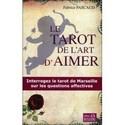 Le tarot de l'art d'aimer : interrogez le tarot de Marseille sur les questions affectives Fabrice Pascaud Bussière