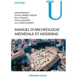 Manuel d'archéologie médiévale et moderne joëlle burnouf, danielle arribet-deroin, bruno desachy, florence journot, anne nissen-jaubert Armand Colin