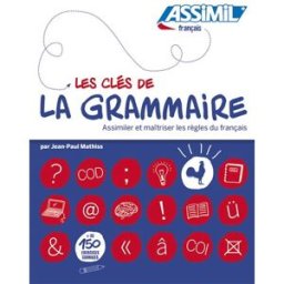Les clés de la grammaire : assimiler et maîtriser les règles du français Jean-Paul Mathiss Assimil