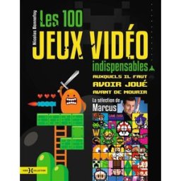 Les 100 jeux vidéo indispensables auxquels il faut avoir joué avant de mourir Nicolas Bonnefoy, Marcus Hors collection