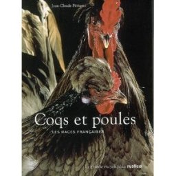 Coqs et poules : les races françaises Jean-Claude Périquet Rustica