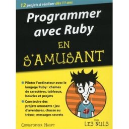 Programmer avec Ruby en s'amusant pour les nuls : 12 projets à réaliser dès 11 ans Christopher Haupt First interactive