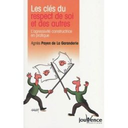 Les clés du respect de soi et des autres : l'agressivité constructrice en pratique Agnès de Payen La Garanderie Jouvence