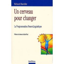 Un cerveau pour changer : la programmation neurolinguistique Richard Bandler InterEditions