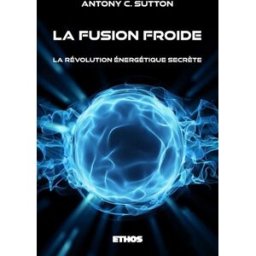 La fusion froide : La révolution énergétique secrète Antony C. Sutton Hadès éditions