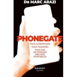 Phonegate : tous surexposés, tous trompés, tous mis en danger par nos portables Marc Arazi Massot éditions