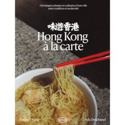 Hong Kong à la carte : chroniques urbaines et culinaires d'une ville entre tradition et modernité Davina Chang, Ada Deschanel Solar