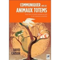 Communiquer avec les animaux totems : puisez dans les qualités animales une aide et une inspiration David Carson Véga