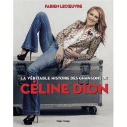 La véritable histoire des chansons de Céline Dion Fabien Lecoeuvre Hugo Image
