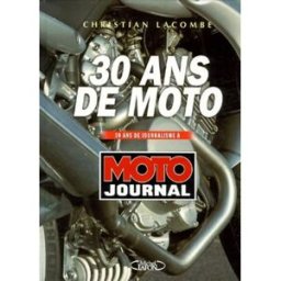 30 ans de moto : 30 ans de journalisme à Moto journal Christian Lacombe M. Lafon