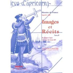 Images & Récits CM1: Tome 2, De Hugues Capet à la mort de Louis XIV muriel vigié Canopé - CRDP de Versailles