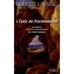 L'épée de Rocamadour et autres histoires mystérieuses du Midi-Pyrénées Colette Laussac Rocher