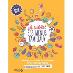 A table ! 365 menus familiaux : rapides, pas chers et équilibrés pour tous les jours : + la liste de estérelle collectif Solar