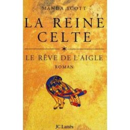 La reine celte. Vol. 1. Le rêve de l'aigle Manda Scott Lattès