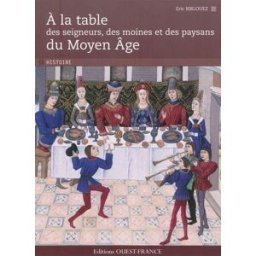 A la table des seigneurs, des moines et des paysans du Moyen Age Eric Birlouez Ouest-France