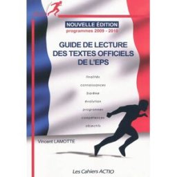 Guide de lecture des textes officiels de l'EPS : programmes 2009-2010 Vincent Lamotte Actio