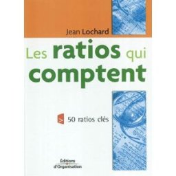 Les ratios qui comptent : 50 ratios-clés Jean Lochard Ed. d'Organisation