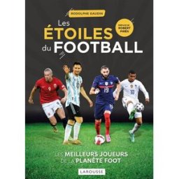 Les étoiles du football : les meilleurs joueurs de la planète foot Rodolphe Gaudin Larousse