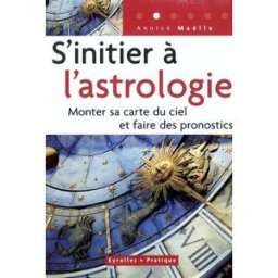S'initier à l'astrologie : monter sa carte du ciel et faire des pronostics Annick Maëlle Eyrolles