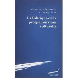 La fabrique de la programmation culturelle Catherine Dutheil Pessin, François Ribac La Dispute