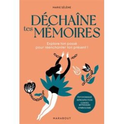 Déchaîne tes mémoires : explore ton passé pour réenchanter ton présent ! : psychomagie, introspectio Marie Sélène Marabout