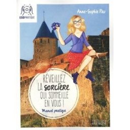 Réveillez la sorcière qui sommeille en vous ! : manuel pratique pour aider votre âme de sorcière à s Anne-Sophie Pau Exergue