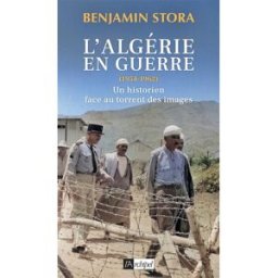 L'Algérie en guerre (1954-1962) : un historien face au torrent des images Benjamin Stora Archipel