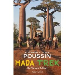 Madatrek : de Tana à Tuléar Alexandre Poussin, Sonia Poussin R. Laffont