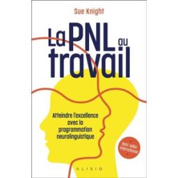 La PNL au travail : atteindre l'excellence avec la programmation neuro-linguistique Sue Knight Alisio
