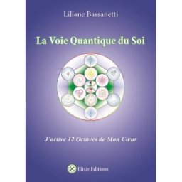 La voie quantique du soi : j'active 12 octaves de mon coeur Liliane Bassanetti Elixir