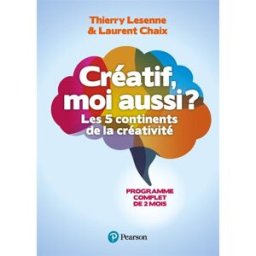 Créatif, moi aussi ? : les 5 continents de la créativité : programme complet de 2 mois Thierry Lesenne, Laurent Chaix Pearson