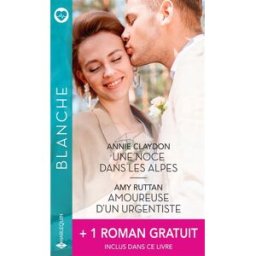 Une noce dans les Alpes. Amoureuse d'un urgentiste. La protégée du médecin Annie Claydon, Amy Ruttan, Karin Baine Harlequin