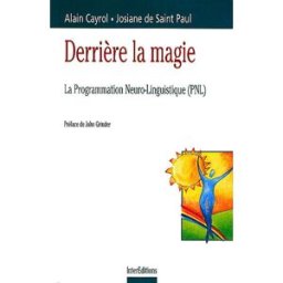 Derrière la magie : la programmation neuro-linguistique Alain Cayrol, Josiane de Saint Paul InterEditions