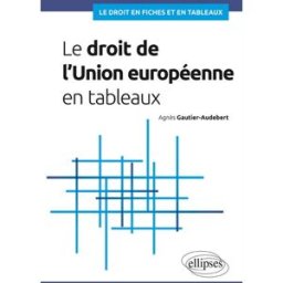 Le droit de l'Union européenne en tableaux Agnès Gautier-Audebert Ellipses