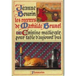 Les Recettes de Mathilde Brunel : cuisine médiévale pour table d'aujourd'hui Jeanne Bourin Flammarion