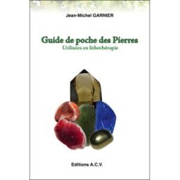 Guide de poche des pierres utilisées en lithothérapie : 540 pierres Jean-Michel Garnier ACV