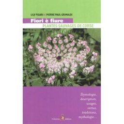 Fiori è fiure : plantes sauvages de Corse : étymologie, description, usages, vertus, traditions et m Lily Figari, Pierre-Paul Grimaldi Colonna Ed.