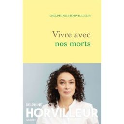 Vivre avec nos morts : petit traité de consolation Delphine Horvilleur Grasset