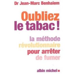 Oubliez le tabac ! : la méthode révolutionnaire pour arrêter de fumer Jean-Marc Benhaiem Albin Michel