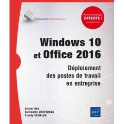 Windows 10 et Office 2016 : déploiement des postes de travail en entreprise Olivier Bat, Guillaume Desfarges, Freddy Elmaleh ENI