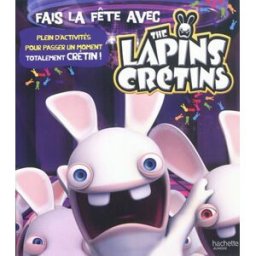 Fais la fête avec The lapins crétins : plein d'activités pour passer un moment totalement crétin hachette Hachette Jeunesse